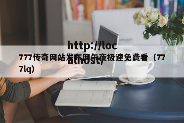 777传奇网站发布网午夜极速免费看(777lq)
