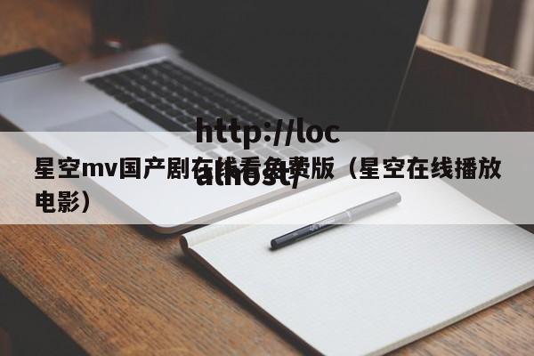 星空mv国产剧在线看免费版(星空在线播放电影)