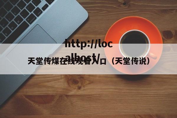 天堂传煤在线观看入口(天堂传说)